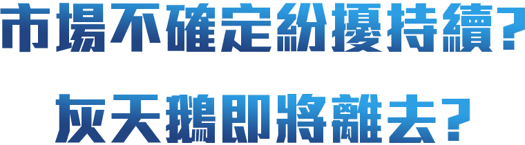 市場不確定紛擾持續？灰天鵝即將離去？